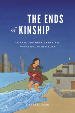 The Ends of Kinship: Connecting Himalayan Lives Between Nepal and New York.